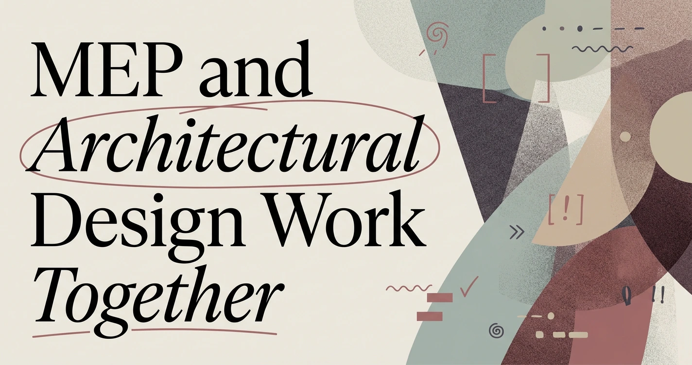 MEP vs. Architectural Design: How They Work Together