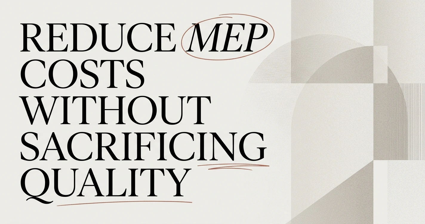 How to Reduce MEP Costs Without Sacrificing Quality